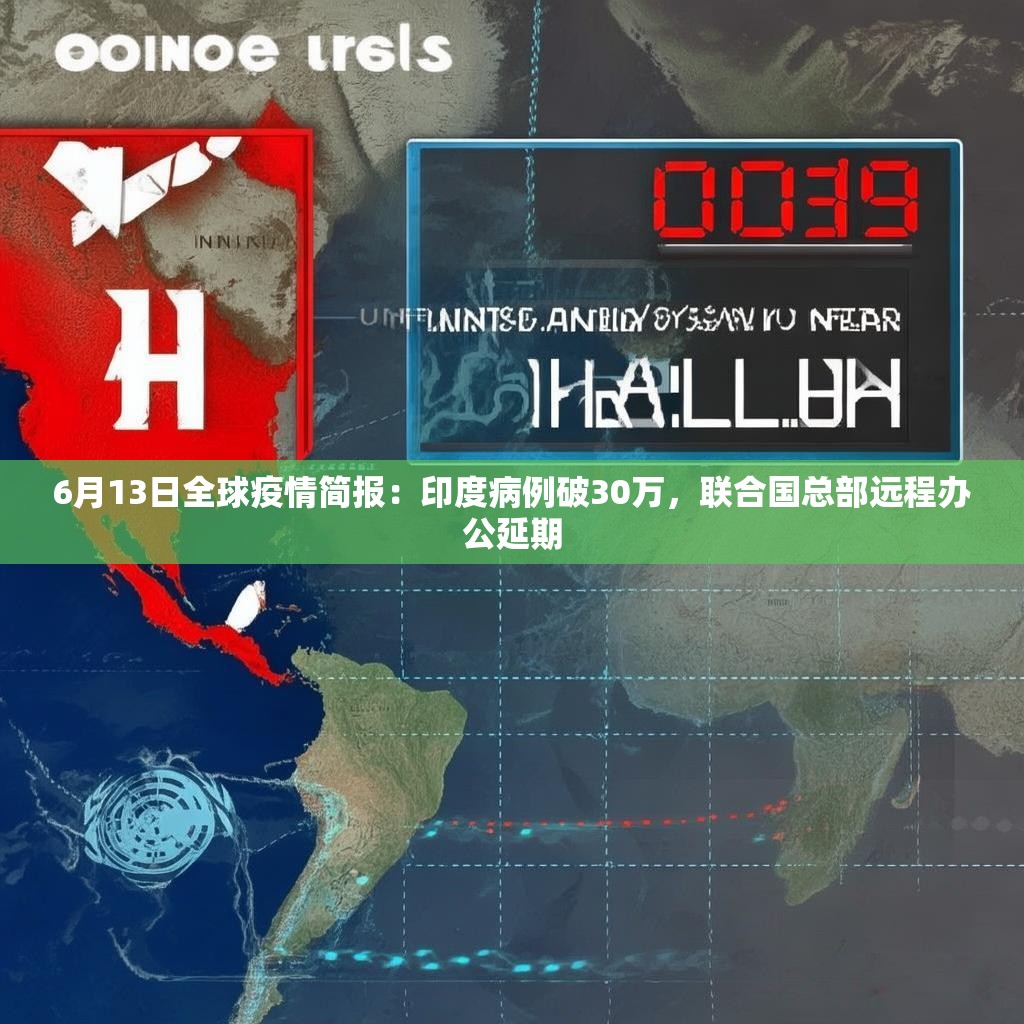 6月13日全球疫情简报：印度病例破30万，联合国总部远程办公延期