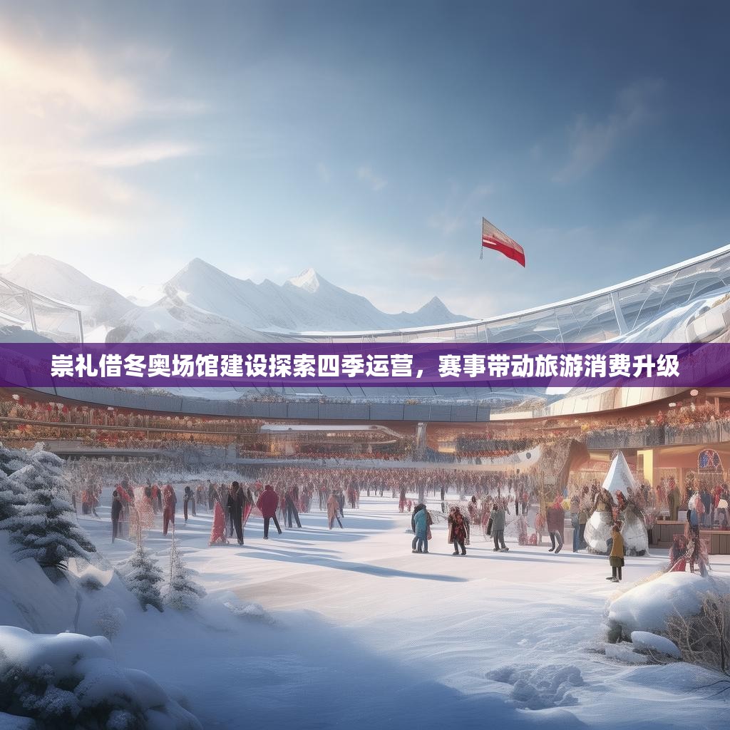 崇礼借冬奥场馆建设探索四季运营，赛事带动旅游消费升级