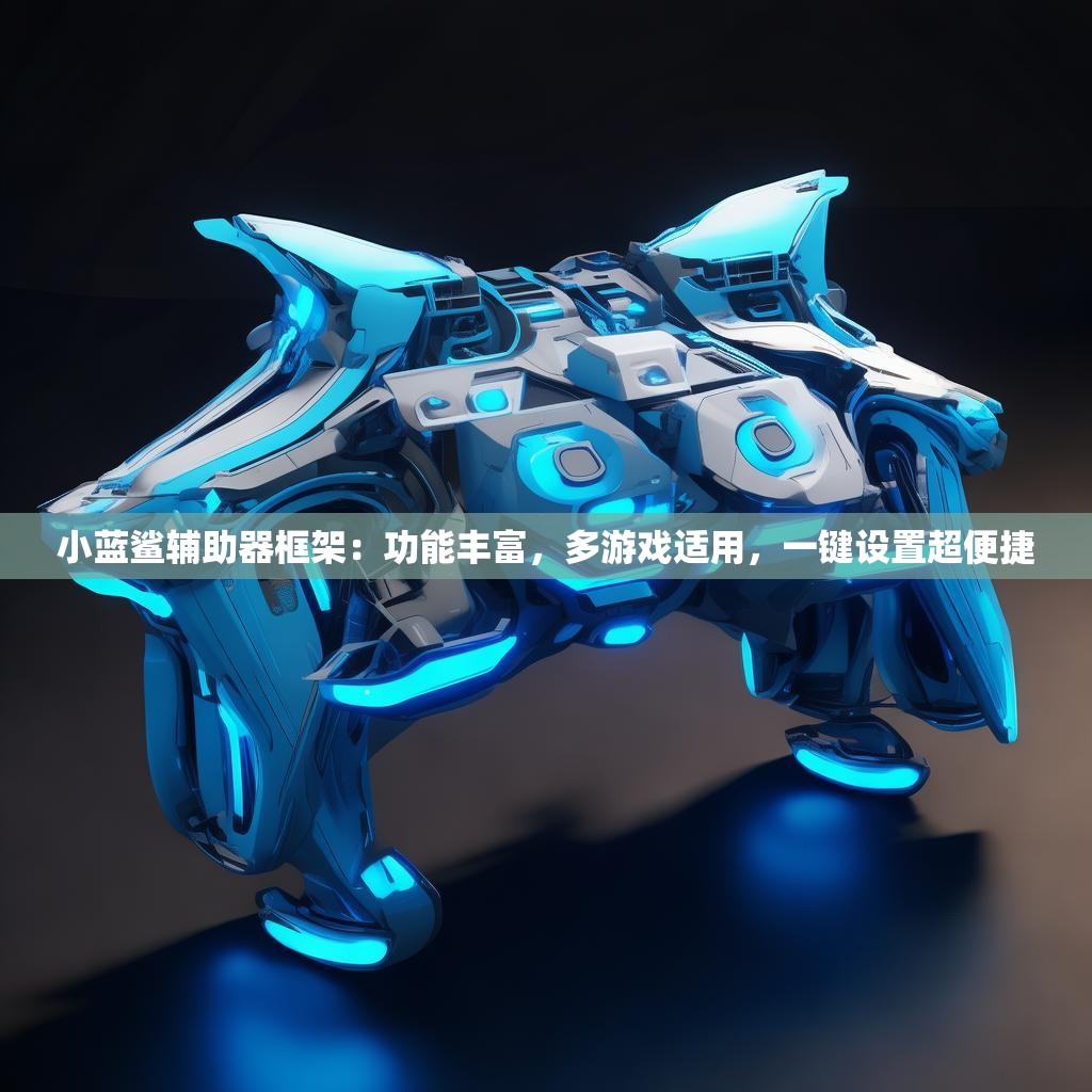小蓝鲨辅助器框架：功能丰富，多游戏适用，一键设置超便捷