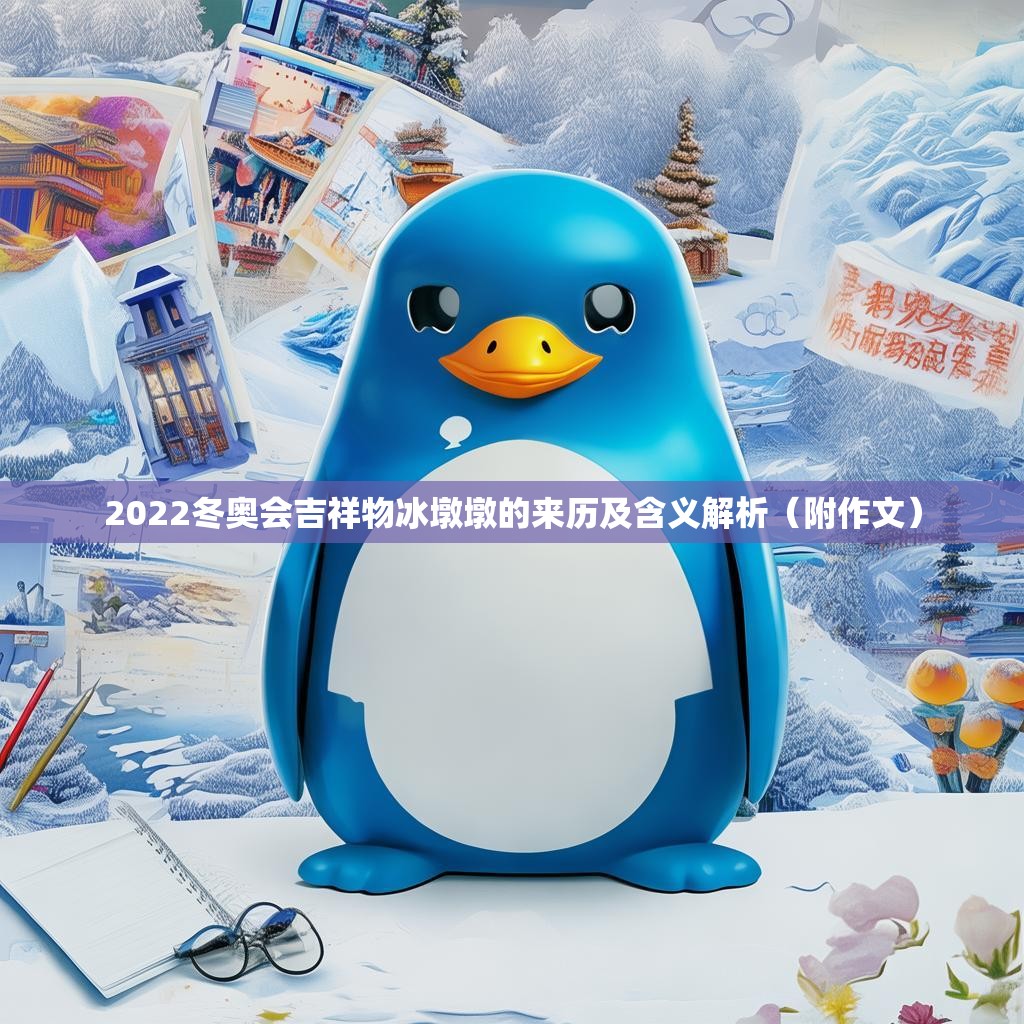 2022冬奥会吉祥物冰墩墩的来历及含义解析（附作文）