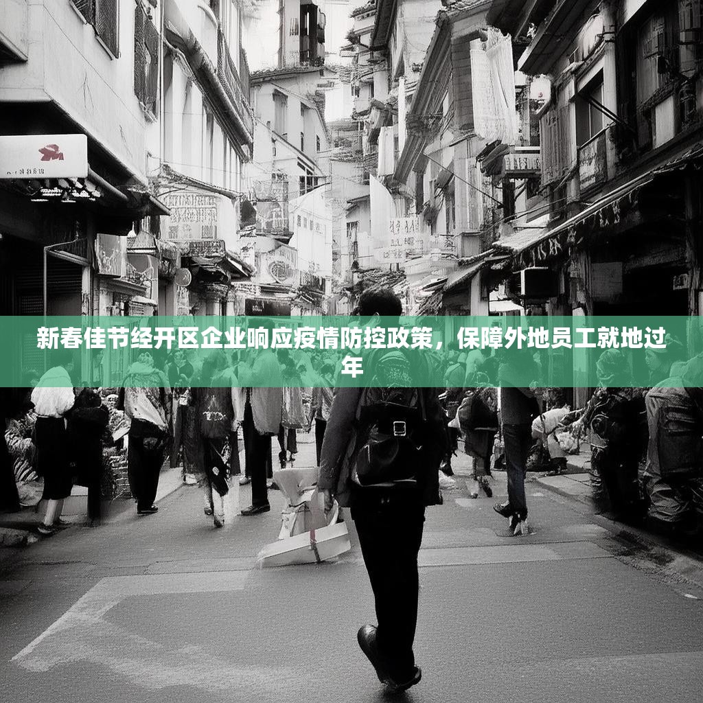 新春佳节经开区企业响应疫情防控政策，保障外地员工就地过年