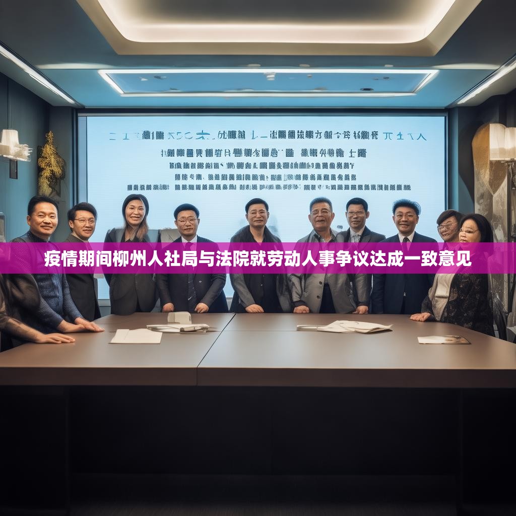 疫情期间柳州人社局与法院就劳动人事争议达成一致意见
