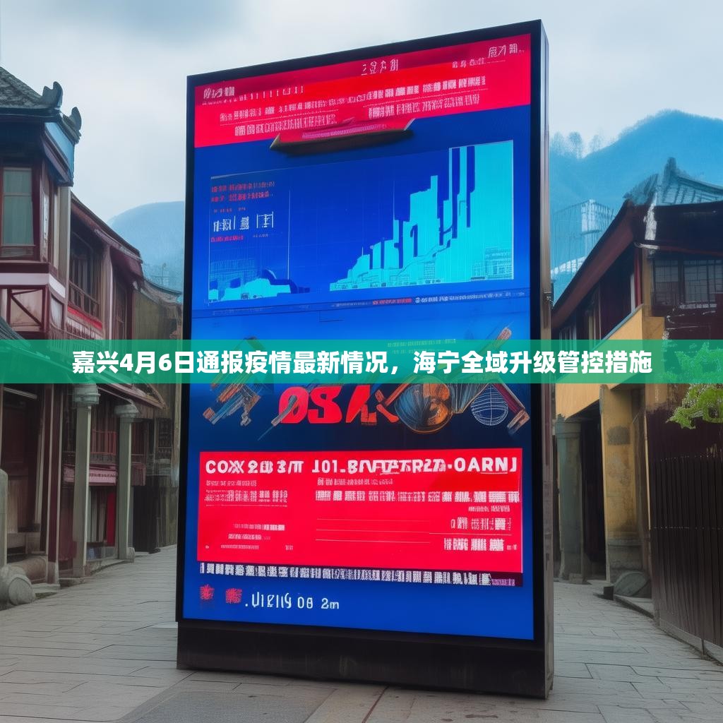 嘉兴4月6日通报疫情最新情况，海宁全域升级管控措施