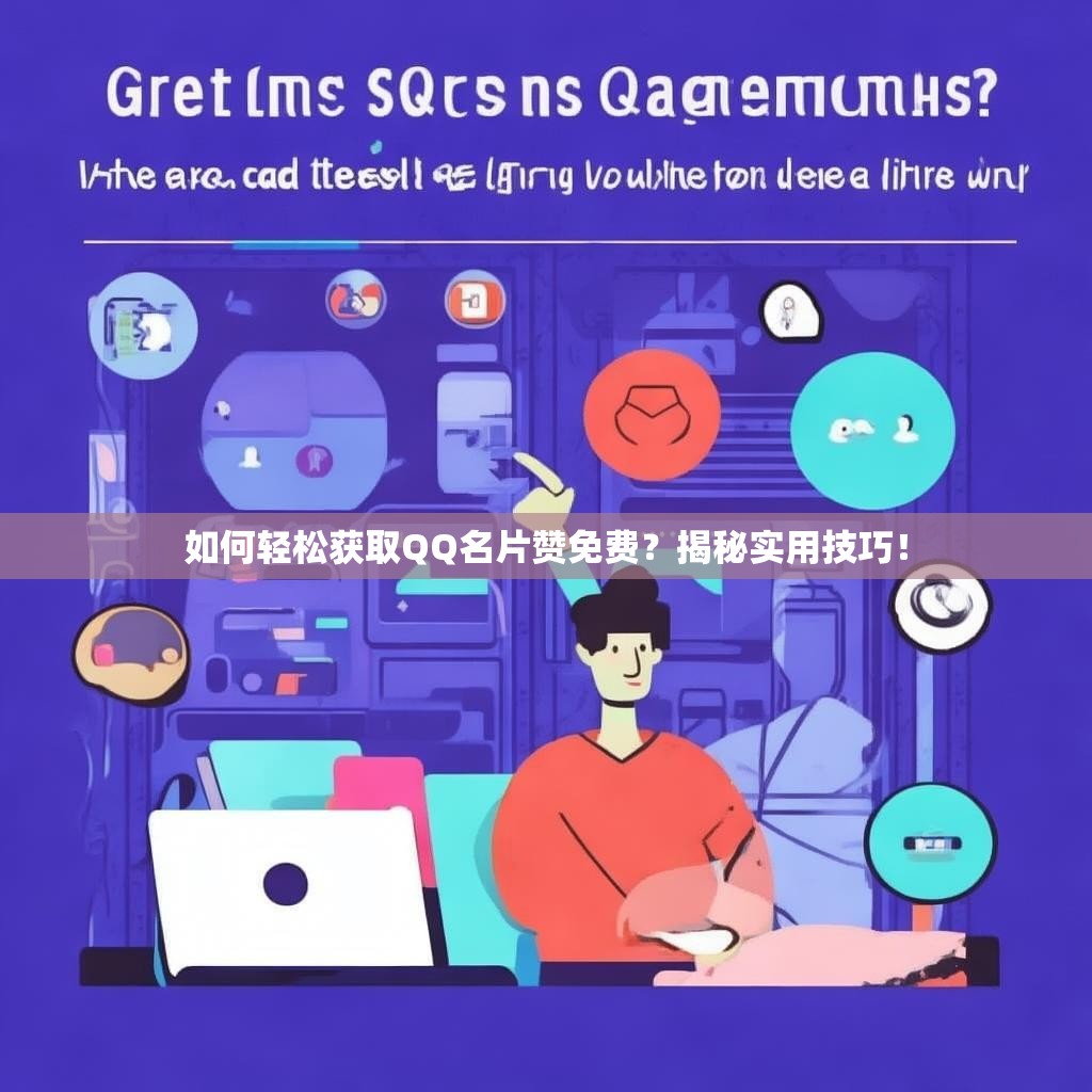 如何轻松获取QQ名片赞免费？揭秘实用技巧！
