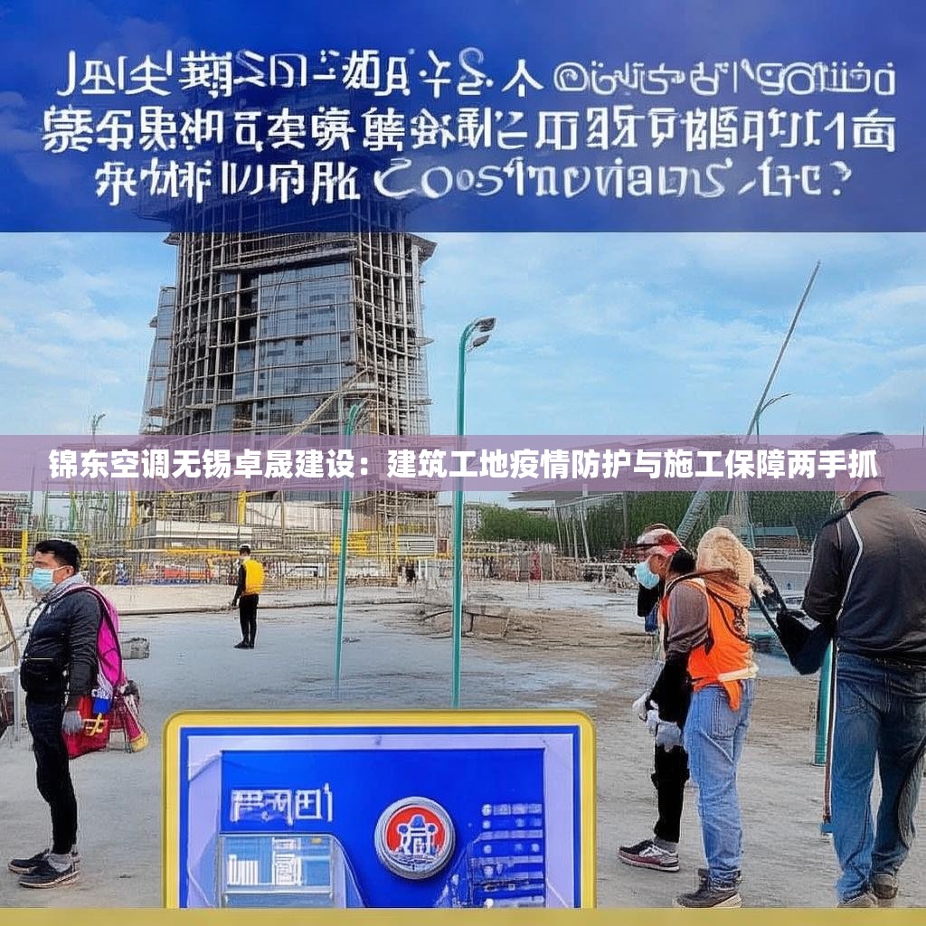 锦东空调无锡卓晟建设：建筑工地疫情防护与施工保障两手抓
